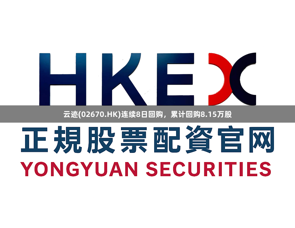 云迹(02670.HK)连续8日回购，累计回购8.15万股